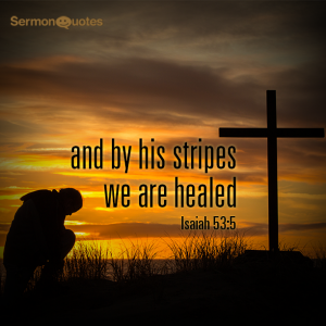 And by his stripes we are healed - SermonQuotes