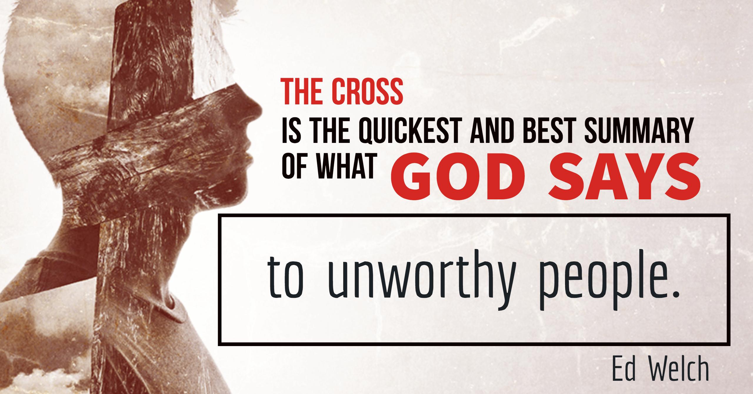 The cross is the quickest way to understand what God thinks of us