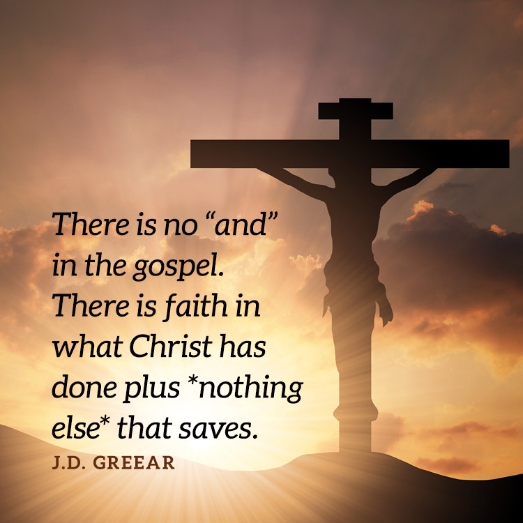 There is no “and” in the gospel. There is faith in what Christ has done ...