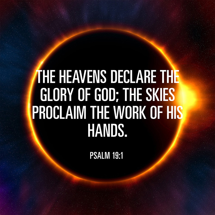 Psalm 19:1 The heavens declare the glory of God; the skies proclaim the  work of His hands.